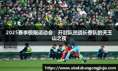 2025赛季极限运动会：开封队迎战长春队的天王山之夜