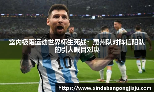 室内极限运动世界杯生死战：惠州队对阵信阳队的引人瞩目对决