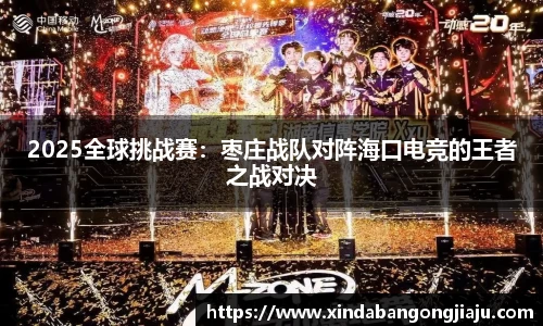 2025全球挑战赛：枣庄战队对阵海口电竞的王者之战对决