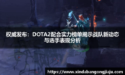 权威发布：DOTA2配合实力榜单揭示战队新动态与选手表现分析