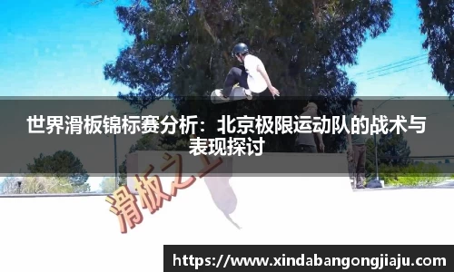 世界滑板锦标赛分析：北京极限运动队的战术与表现探讨