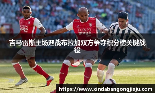 吉马雷斯主场迎战布拉加双方争夺积分榜关键战役