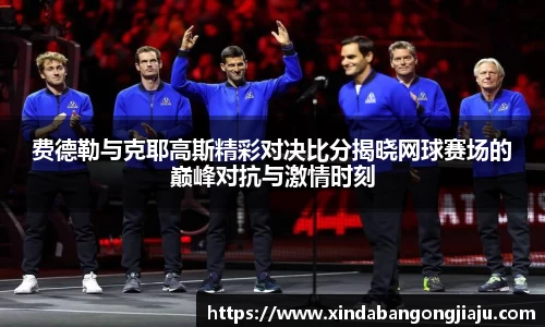 费德勒与克耶高斯精彩对决比分揭晓网球赛场的巅峰对抗与激情时刻