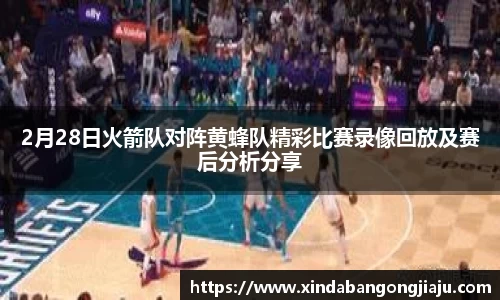 2月28日火箭队对阵黄蜂队精彩比赛录像回放及赛后分析分享